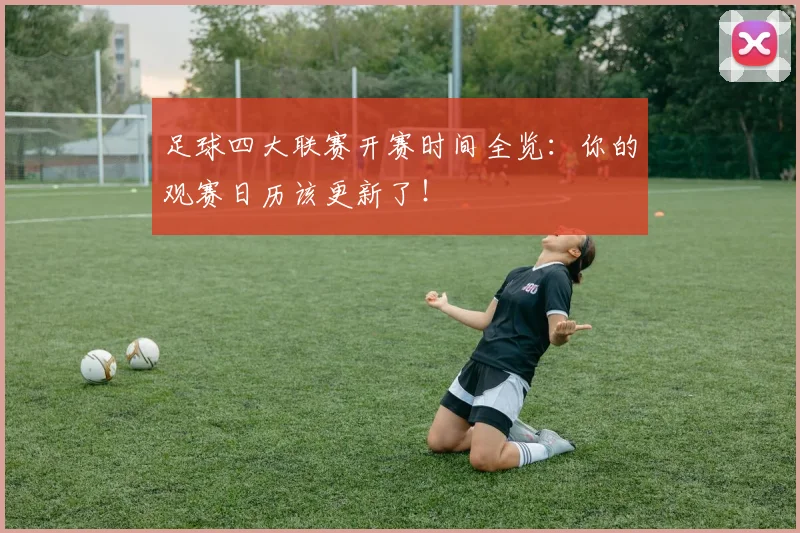 足球四大联赛开赛时间全览：你的观赛日历该更新了！