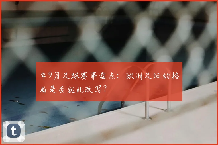 年9月足球赛事盘点：欧洲足坛的格局是否就此改写？